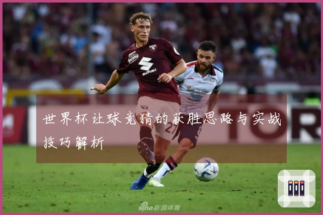 世界杯让球竞猜的获胜思路与实战技巧解析